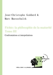 Fichte: la philosophie de la maturité. Tome III