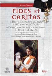 Fides et caritas. Il beato Gherardo de  Saxo e i 900 anni dell ordine di San Giovanni di Gerusalemme, di Rodi e di Malta