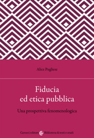 Fiducia ed etica pubblica. Una prospettiva fenomenologica - Alice Pugliese