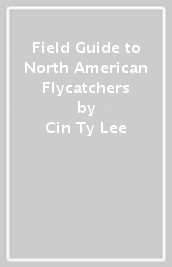 Field Guide to North American Flycatchers