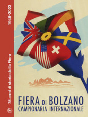 Fiera di Bolzano Campionaria Internazionale. 75 anni di storia della Fiera. 1948-2023