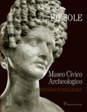 Fiesole. Il museo archeologico di Fiesole. Un secolo di bellezza