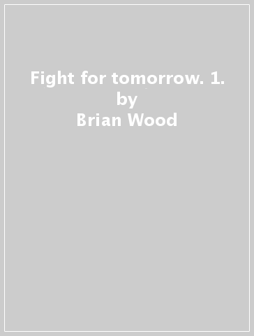 Fight for tomorrow. 1. - Brian Wood