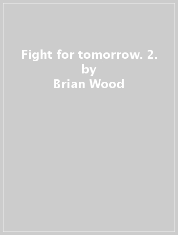 Fight for tomorrow. 2. - Brian Wood