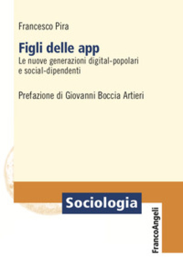Figli delle app. Le nuove generazioni digital-popolari e social-dipendenti - Francesco Pira