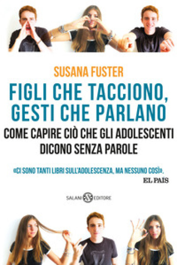 Figli che tacciono, gesti che parlano. Come capire ciò che gli adolescenti dicono senza parole - Susana Fuster