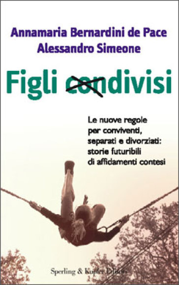 Figli condivisi. Le nuove regole per conviventi, separati e divorziati: storie futuribili di affidamenti contesi - Alessandro Simeone - Annamaria Bernardini De Pace