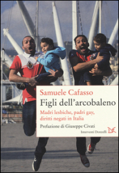 Figli dell arcobaleno. Madri lesbiche, padri gay, diritti negati in Italia