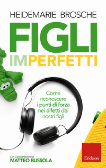 Figli imperfetti. Come riconoscere i punti di forza nei difetti dei nostri figli - Heidemarie Brosche