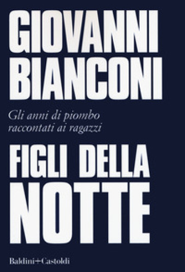 Figli della notte. Gli anni di piombo raccontati ai ragazzi - Giovanni Bianconi