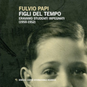 Figli del tempo. Eravamo studenti impegnati (1950-1952)