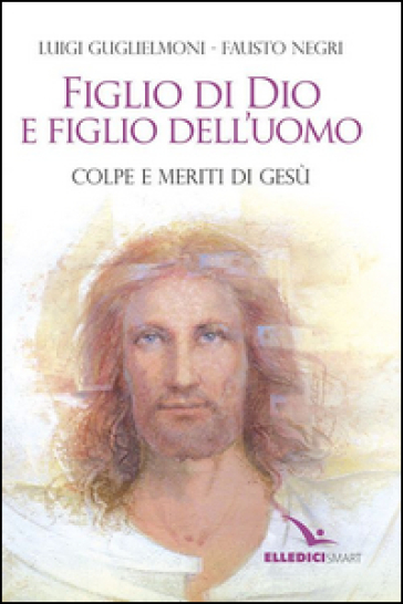 Figlio di Dio e figlio dell'uomo - Luigi Guglielmoni - Fausto Negri