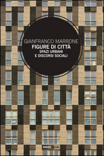 Figure di città. Spazi urbani e discorsi sociali - Gianfranco Marrone | 