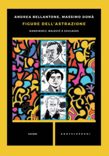Figure dell'astrazione. Kandinskij, Malevic e Soulages - Andrea Bellantone - Massimo Donà