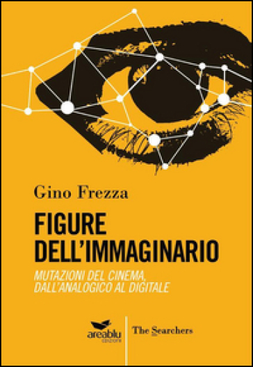 Figure dell'immaginario. Mutazioni del cinema. Dall'analogico al digitale - Gino Frezza