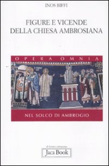 Figure e vicende della chiesa ambrosiana. Nel solco di Ambrogio - Inos Biffi