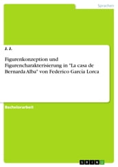Figurenkonzeption und Figurencharakterisierung in  La casa de Bernarda Alba  von Federico García Lorca