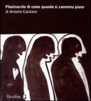 Filastrocche di come quando si cammina piano. Ediz. illustrata - Antonio Catalano