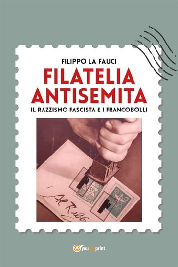 Filatelia antisemita. Il razzismo fascista e i francobolli - Filippo La Fauci