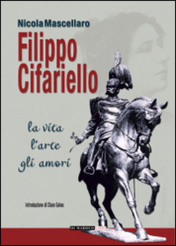 Filippo Cifariello. La vita, l'arte, gli amori - Nicola Mascellaro | 