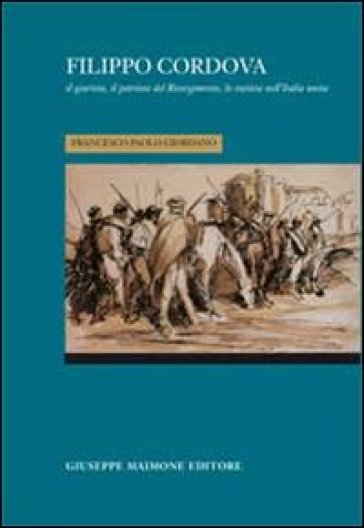 Filippo Cordova. Il giurista, il patriota del Risorgimento, lo statista nell'Italia unita - Francesco Paolo Giordano