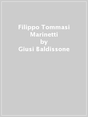 Filippo Tommasi Marinetti - Giusi Baldissone