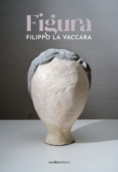 Filippo La Vaccara. Figura. Ediz. italiana e inglese