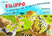 Filippo, il ghepardo che si voleva smacchiare. Ediz. a colori