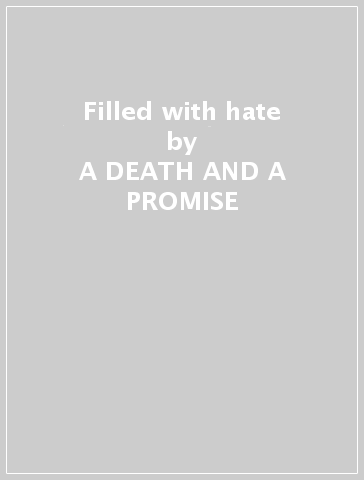 Filled with hate - A DEATH AND A PROMISE