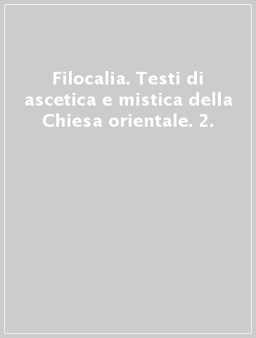 Filocalia. Testi di ascetica e mistica della Chiesa orientale. 2.