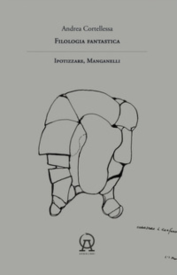 Filologia fantastica. Ipotizzare, Manganelli - Andrea Cortellessa