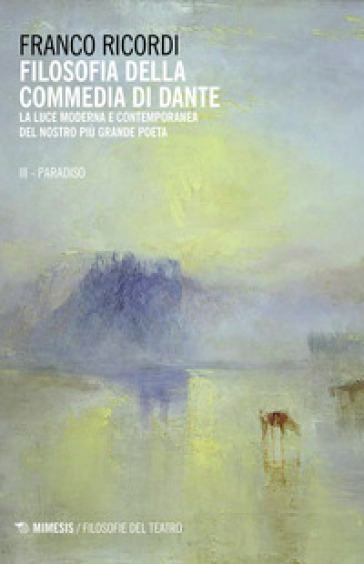 Filosofia della Commedia di Dante. La luce moderna e contemporanea del nostro più grande poeta. 3: Il Paradiso - Franco Ricordi