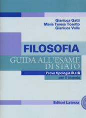 Filosofia. Guida all esame di Stato. Prove tipologie B e C. Per il triennio delle Scuole superiori