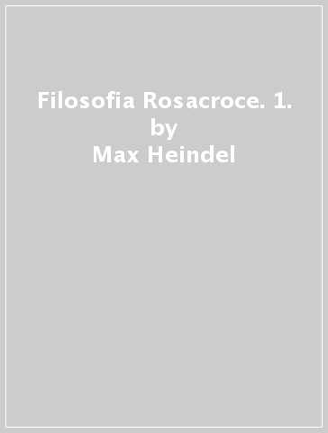 Filosofia Rosacroce. 1. - Max Heindel
