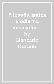 Filosofia antica e odierna misosofia. Gli egizi, l Antico Testamento e i matematici, filosofi greci