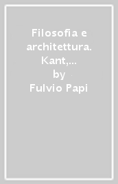 Filosofia e architettura. Kant, Hegel, Valéry, Heidegger, Derrida