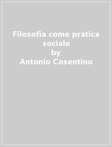 Filosofia come pratica sociale - Antonio Cosentino