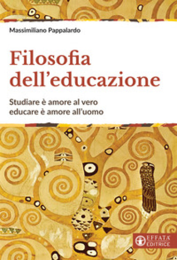 Filosofia dell'educazione. Studiare è amore al vero, educare è amore all'uomo - Massimiliano Pappalardo