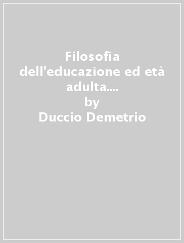 Filosofia dell'educazione ed età adulta. Simbologie, miti e immagini di sé - Duccio Demetrio