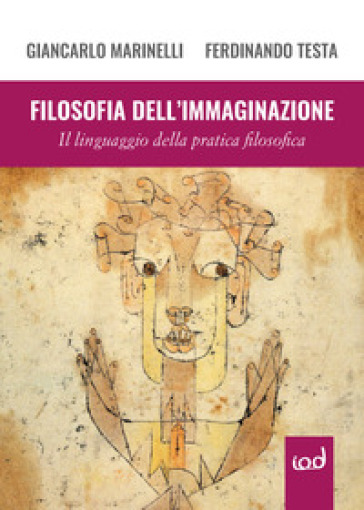Filosofia dell'immaginazione. Il linguaggio della pratica filosofica - Giancarlo Marinelli - Ferdinando Testa