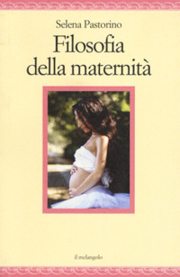 Filosofia della maternità - Selena Pastorino