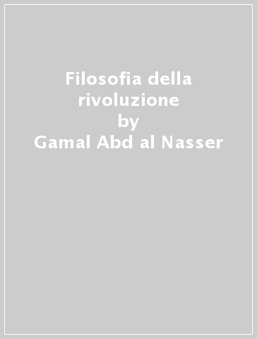 Filosofia della rivoluzione - Gamal Abd al-Nasser