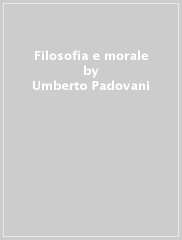 Filosofia e morale - Umberto Padovani