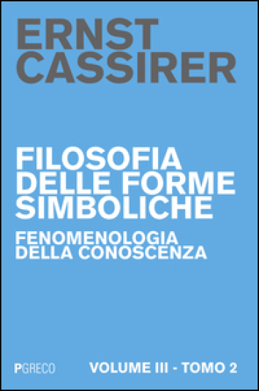 Filosofia delle forme simboliche. 3/2: Fenomenologia della conoscenza - Ernst Cassirer