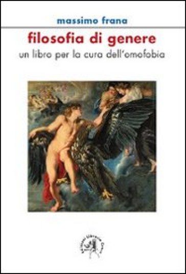 Filosofia di genere. Un libro per la cura dell'omofobia - Massimo Frana