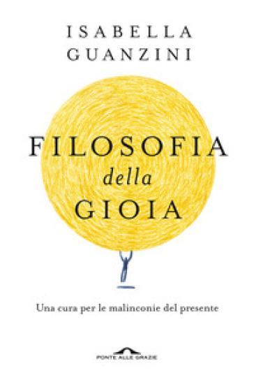 Filosofia della gioia. Una cura per le malinconie del presente - Isabella Guanzini