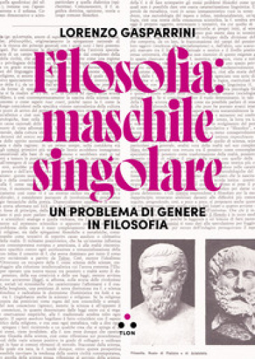 Filosofia: maschile singolare. Un problema di genere in filosofia - Lorenzo Gasparrini