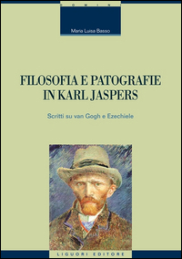 Filosofia e patografie in Karl Jaspers. Scritti su Van Gogh e Ezechiele - M. Luisa Basso