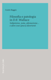 Filosofia e patologia in D. F. Wallace. Solipsismo, noia, alienazione... e altre cose (poco) divertenti