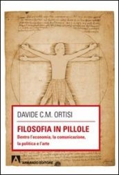 Filosofia in pillole. Dentro l economia, la comunicazione, la politica e l arte